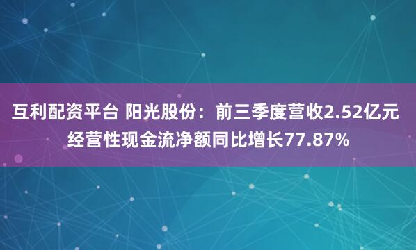 互利配资平台 阳光股份：前三季度营收2.52亿元 经营性现金流净额同比增长77.87%